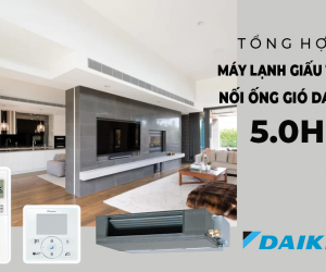 Tổng hợp các Model Máy lạnh giấu trần nối gió DAIKIN 5HP