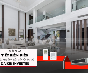 Giải pháp tiết kiệm điện với Máy lạnh giấu trần DAIKIN INVERTER